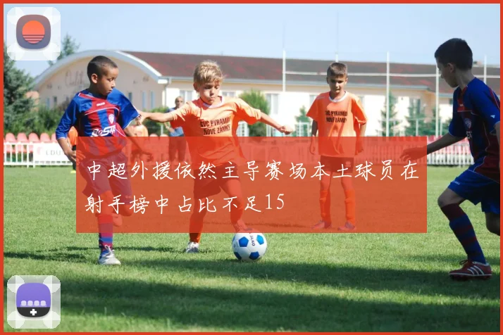 中超外援依然主导赛场本土球员在射手榜中占比不足15