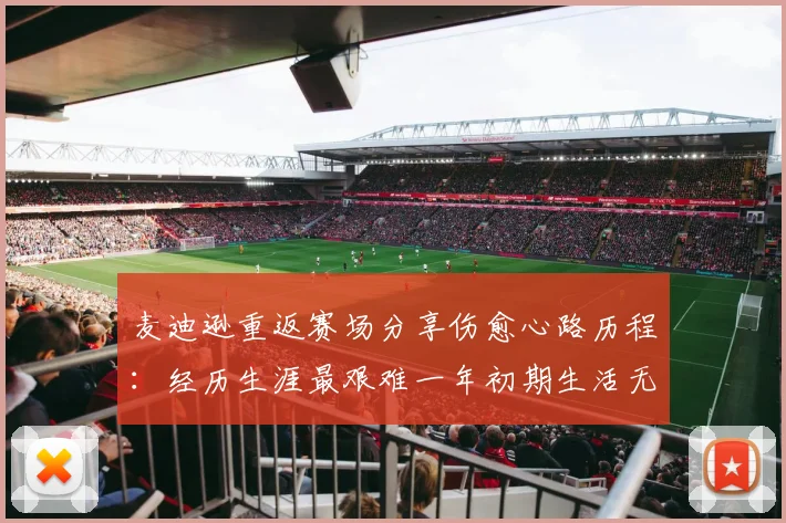 麦迪逊重返赛场分享伤愈心路历程：经历生涯最艰难一年初期生活无法自理