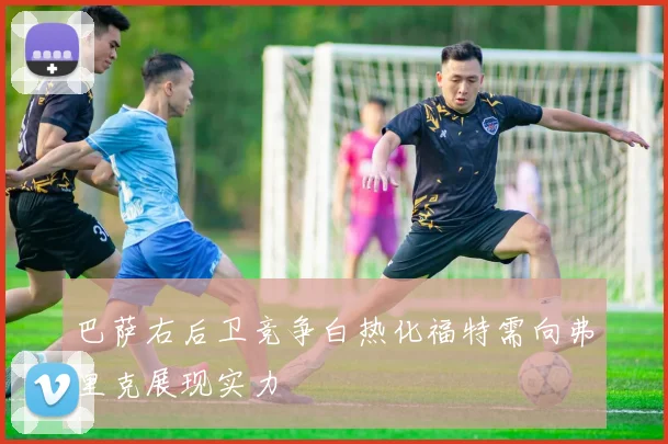 巴萨右后卫竞争白热化福特需向弗里克展现实力